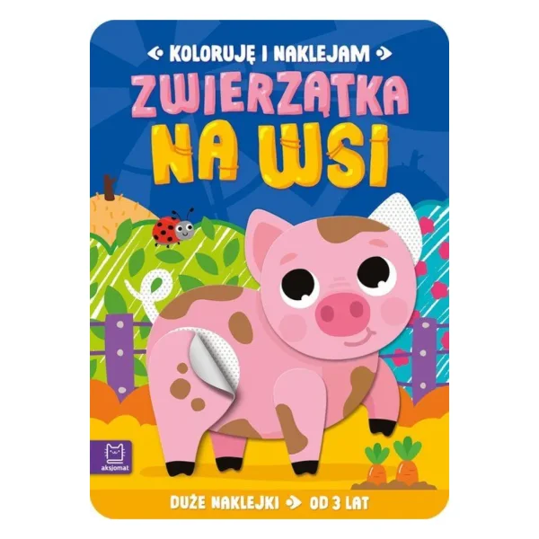 KSIĄŻECZKA KOLORUJĘ I NAKLEJAM ZWIERZĄTKA NA WSI 3+ AKSJOMAT